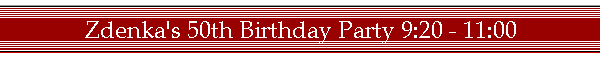Zdenka's 50th Birthday Party 9:20 - 11:00